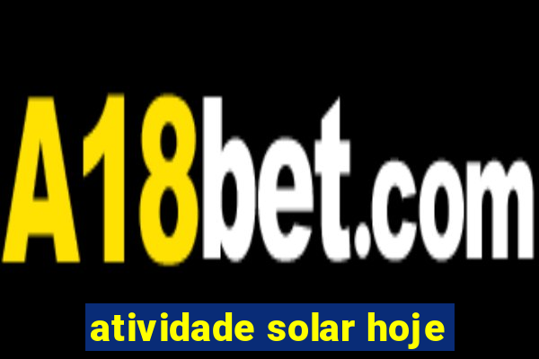 atividade solar hoje